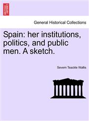 Spain her institutions, politics, and public men. A sketch.,1241597499,9781241597498