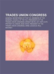 Trades Union Congress General Secretaries of the TUC, Members of the General Council of the TUC, Presidents of the Trades Union Congress,1158173814,9781158173815