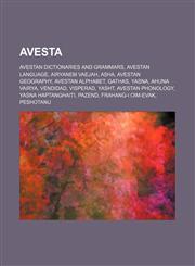 Avesta Avestan Language, Gathas, Avestan Alphabet, Yasna, Ahuna Vairya, Vendidad, Yasht, Yasna Haptanghaiti, Pazend, Frahang-I Oim-Evak,1156113156,9781156113158