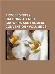 Proceedings | California. Fruit Growers and Farmers Convention (Volume 38),1153904322,9781153904322
