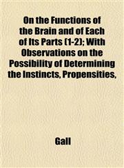 On the Functions of the Brain and of Each of Its Parts (1-2); With Observations on the Possibility of Determining the Instincts, Propensities,,1153070324,9781153070324