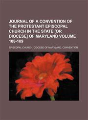 Journal of a convention of the Protestant Episcopal Church in the State [or Diocese] of Maryland Volume 108-109,1154187101,9781154187106