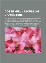 Gossip Girl - Recurring Characters Aaron Rose, Agnes, Alison Humphrey, Anne Archibald, Bart Bass, Ben Donovan, Bree Buckley, Caroline Lagerfelt, Carter Baizen, Celia 'CeCe' Rhodes, Charlie 'Ivy' Rhodes, Colin Forrester, Cyrus Rose, Damien Dalgaard, Dorot,1234753596,9781234753597