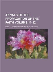 Annals of the propagation of the faith Volume 11-12,1152313274,9781152313279