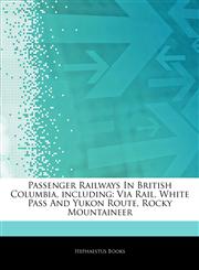Articles On Passenger Railways In British Columbia, including Via Rail, White Pass And Yukon Route, Rocky Mountaineer,1242621229,9781242621222