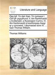 Oes lyfr. Yn dair rhan. Yn cynnwys I. Côf lyfr ysgrythurol; II. Am frenhinoedd y bruttaniaid, a thywsogion Cymru; III. Am frenhinoedd a brenhinesau lloegr er y concwest, i deyrnasiad siors III. ... Gan Thomas William.,1170120385,9781170120385