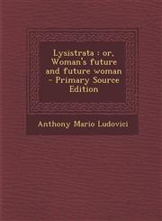 Lysistrata Or, Woman's Future and Future Woman - Primary Source Edition,1295516829,9781295516827