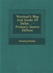 Weichsel's Map And Guide Of Dallas .. - Primary Source Edition,1295079798,9781295079797