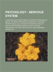 Psychology - Nervous system Accessory obturator nerve, Anterior interosseous nerve, Anterior perforated substance, Anterior proper fasciculus, Anterior superior alveolar nerve, Aorticorenal ganglia, Aortic plexus, Arachnoid cyst, Arcuate nucleus, Area po,1234819368,9781234819361