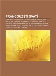 Francouzští svatí Ludvík IX. Francouzský, Ludvík z Montfortu, Jana z Arku, Jan Vianney, Bernard z Clairvaux, Jean de Brébeuf, Ida z Boulogne,1232861960,9781232861966