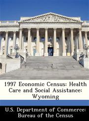 1997 Economic Census Health Care and Social Assistance: Wyoming,1288459394,9781288459391