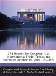 Crs Report for Congress U.S. International Trade: Trends and Forecasts: October 15, 2010 - Rl33577,1295249154,9781295249152