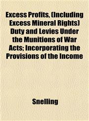Excess Profits, (Including Excess Mineral Rights) Duty and Levies Under the Munitions of War Acts; Incorporating the Provisions of the Income,1152586416,9781152586413