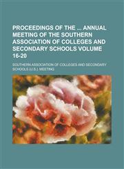 Proceedings of the  Annual Meeting of the Southern Association of Colleges and Secondary Schools Volume 16-20,1230063595,9781230063591