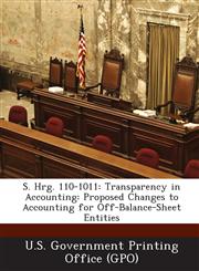 S. Hrg. 110-1011 Transparency in Accounting: Proposed Changes to Accounting for Off-Balance-Sheet Entities,1294021176,9781294021179