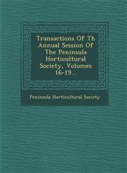 Transactions Of Th Annual Session Of The Peninsula Horticultural Society, Volumes 16-19...,1286875234,9781286875230