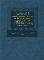 Genealogies of the Different Families Bearing the Name of Kent in the United States Together with Their Possible English Ancestry, A.D. 1295-1898 - P,1293743453,9781293743454