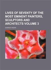 Lives of seventy of the most eminent painters, sculptors and architects Volume 3,1154007294,9781154007299