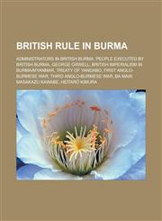 British rule in Burma Administrators in British Burma, People executed by British Burma, George Orwell, British Imperialism in Burma|Myanmar, Treaty of Yandabo, First Anglo-Burmese War, Third Anglo-Burmese War, Ba Maw, Masakazu Kawabe,1157787126,9781157787129