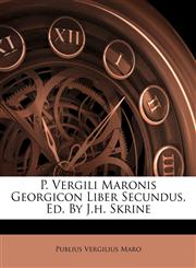 P. Vergili Maronis Georgicon Liber Secundus, Ed. By J.h. Skrine,1248823435,9781248823439