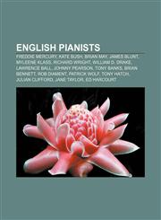 English pianists Freddie Mercury, Kate Bush, Brian May, James Blunt, Myleene Klass, Richard Wright, William D. Drake, Lawrence Ball,1157519687,9781157519683