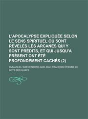 L'Apocalypse Expliquee Selon Le Sens Spirituel Ou Sont Reveles Les Arcanes Qui y Sont Predits, Et Qui Jusqu'a Present Ont Ete Profondement Caches (2),1234467852,9781234467852