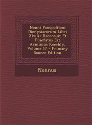 Nonni Panopolitani Dionysiacorum Libri XLVIII. Recensuit Et Praefatus Est Arminius Koechly, Volume 17 - Primary Source Edition,1294391747,9781294391746