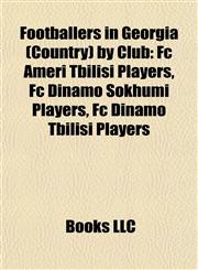 Footballers in Georgia (Country) by Club Fc Ameri Tbilisi Players, Fc Dinamo Sokhumi Players, Fc Dinamo Tbilisi Players,115798701X,9781157987017