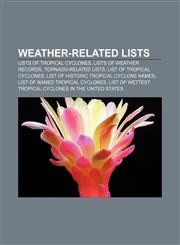 Weather-related lists Lists of tropical cyclones, Lists of weather records, Tornado-related lists, List of tropical cyclones,115811785X,9781158117857