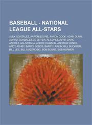 Baseball - National League All-Stars Álex González, Aaron Boone, Aaron Cook, Adam Dunn, Adrian Gonzalez, Al Leiter, Al Lopez, Alvin Dark, Andrés Galarraga, Andre Dawson, Andruw Jones, Andy Ashby, Barry Bonds, Barry Larkin, Bill Buckner, Bill Lee, Bill Ma,1234684667,9781234684662