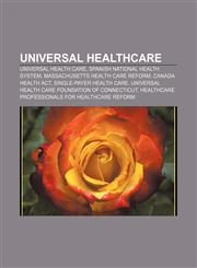 Universal healthcare Universal health care, Spanish National Health System, Massachusetts health care reform, Canada Health Act,1156734371,9781156734377