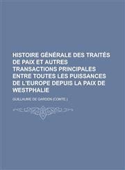 Histoire Generale Des Traites de Paix Et Autres Transactions Principales Entre Toutes Les Puissances de L'Europe Depuis La Paix de Westphalie,1232002410,9781232002413