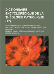Dictionnaire Encyclopedique de La Theologie Catholique; Redige Par Les Plus Savants Professeurs Et Docteurs En Theologie de L'Allemagne Catholique Mod,1154680479,9781154680478