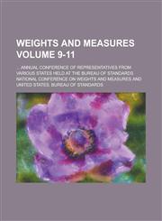 Weights and measures; ... annual conference of representatives from various states held at the Bureau of Standards Volume 9-11,1236998154,9781236998156