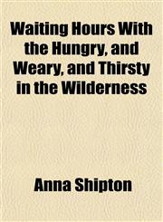 Waiting Hours With the Hungry, and Weary, and Thirsty in the Wilderness,1152108301,9781152108301