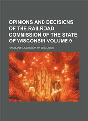 Opinions and decisions of the Railroad Commission of the State of Wisconsin Volume 9,1130311171,9781130311174