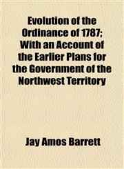 Evolution of the Ordinance of 1787; With an Account of the Earlier Plans for the Government of the Northwest Territory,1154700046,9781154700046