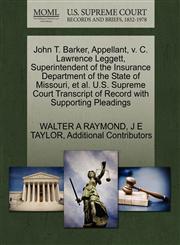 John T. Barker, Appellant, v. C. Lawrence Leggett, Superintendent of the Insurance Department of the State of Missouri, et al. U.S. Supreme Court Transcript of Record with Supporting Pleadings,1270376195,9781270376194