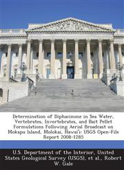 Determination of Diphacinone in Sea Water, Vertebrates, Invertebrates, and Bait Pellet Formulations Following Aerial Broadcast on Mokapu Island, Molokai, Hawai'i USGS Open-File Report 2008-1285,1288720920,9781288720927
