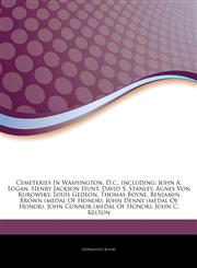 Articles On Cemeteries In Washington, D.c., including John A. Logan, Henry Jackson Hunt, David S. Stanley, Agnes Von Kurowsky, Louis Gedeon, Thomas Boyne, Benjamin Brown (medal Of Honor), John Denny (medal Of Honor),1244920630,9781244920637