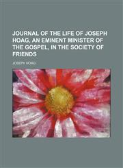 Journal of the life of Joseph Hoag, an eminent minister of the gospel, in the Society of Friends,1150354127,9781150354120
