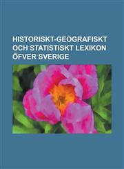 Historiskt-Geografiskt Och Statistiskt Lexikon Ofver Sverige,1234054752,9781234054755