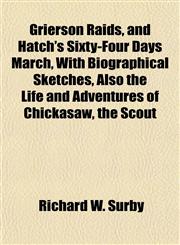 Grierson Raids, and Hatch's Sixty-Four Days March, With Biographical Sketches, Also the Life and Adventures of Chickasaw, the Scout,1154720810,9781154720815