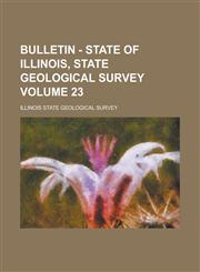 Bulletin - State of Illinois, State Geological Survey Volume 23,1234143429,9781234143428