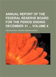 Annual report of the Federal Reserve Board for the period ending December 31  Volume 4,1130094049,9781130094046