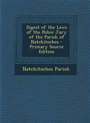 Digest of the Laws of the Police Jury of the Parish of Natchitoches - Primary Source Edition,1294338862,9781294338864
