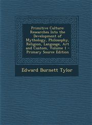 Primitive Culture Researches Into the Development of Mythology, Philosophy, Religion, Language, Art and Custom, Volume 1 - Primary Sourc,1293827924,9781293827925