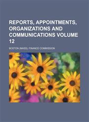 Reports, appointments, organizations and communications Volume 12,1130760340,9781130760347