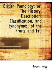 British Pomology; or, The History, Description, Classification, and Synonymes, of the Fruits and Fru,1113634049,9781113634047