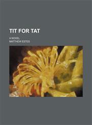 Tit for tat; a novel,1236664531,9781236664532